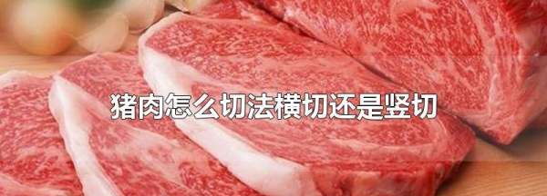 猪肉怎么切片,猪肉怎么切法横切还是竖切图1