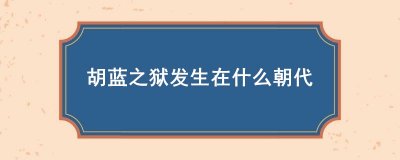 ​胡蓝之狱发生在什么朝代