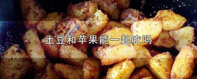 ​土豆能和苹果一起吃吗? 土豆可以与苹果一起吃么