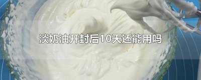 ​淡奶油开封15天了能用吗 淡奶油开封4天还能用吗