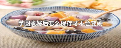 ​芋圆不煮怎么保存较好 芋圆要煮好保存还是不煮保存