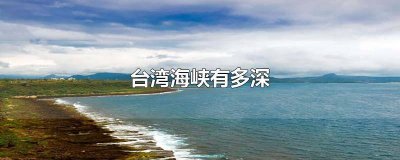 ​台湾海峡的深度是多少 台湾海峡多少宽度