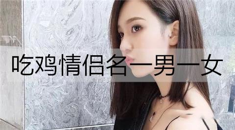 吃鸡情侣名一男一女1