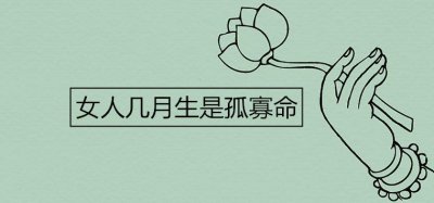 ​女人几月生是孤寡命
