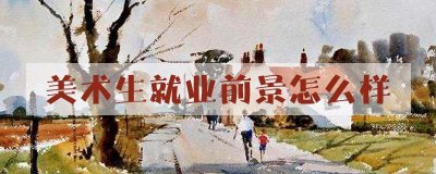 ​美术生的就业前景怎么样？