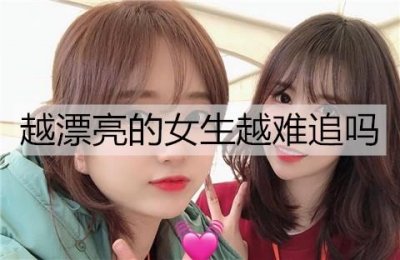 ​越漂亮的女生越难追吗？怎么追漂亮女生