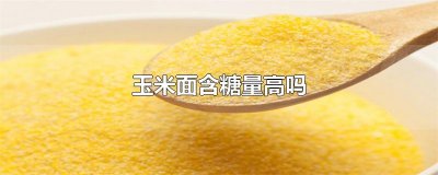 ​玉米面含糖量高吗
