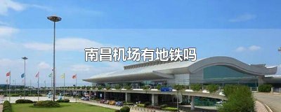 ​南昌机场有地铁没 南昌机场的地铁