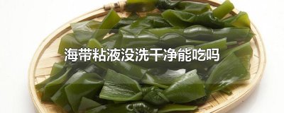 ​海带粘液没洗干净能吃吗