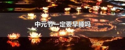 ​中元节一定要早睡吗
