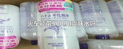 ​火车能带500ml爽肤水吗