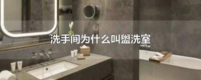 ​洗手间为什么叫盥洗室有什么用意 洗手间为什么叫盥洗室