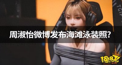 ​【LPL哑巴新娘】周淑怡微博发布海滩泳装照，透视装秀性感身材？