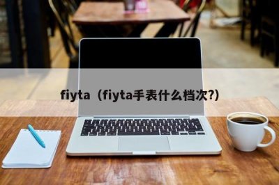 ​fiyta（fiyta手表什么档次?）