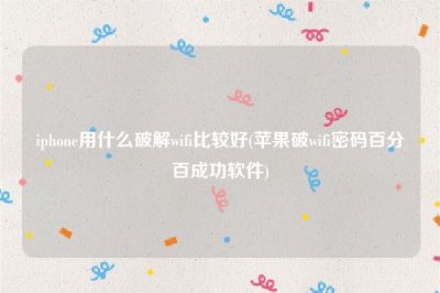 ​iphone用什么破解wifi比较好(苹果破wifi密码百分百成功软件)