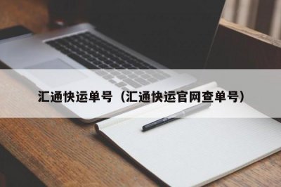 ​汇通快运单号（汇通快运官网查单号）