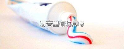 ​牙膏里到底有没有玩具 牙膏里有没有玩具