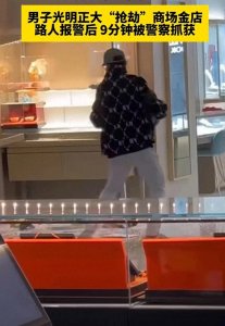 ​男子光明正大抢劫金店，路人报警九分钟被抓获！自称不是中国人？