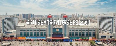 ​郑州站和郑州东站的区别